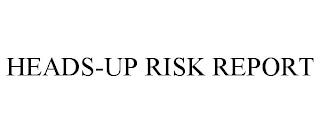 HEADS-UP RISK REPORT trademark