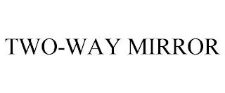 TWO-WAY MIRROR trademark