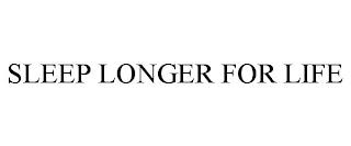 SLEEP LONGER FOR LIFE trademark