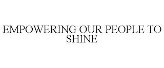 EMPOWERING OUR PEOPLE TO SHINE trademark