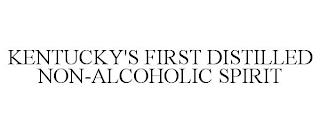 KENTUCKY'S FIRST DISTILLED NON-ALCOHOLIC SPIRIT trademark