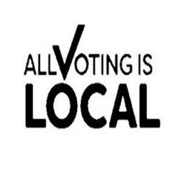 ALL VOTING IS LOCAL trademark