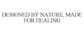 DESIGNED BY NATURE, MADE FOR HEALING trademark