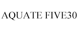 AQUATE FIVE30 trademark