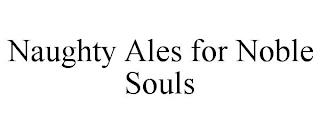 NAUGHTY ALES FOR NOBLE SOULS trademark