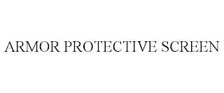 ARMOR PROTECTIVE SCREEN trademark