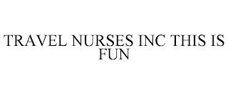 TRAVEL NURSES INC THIS IS FUN trademark