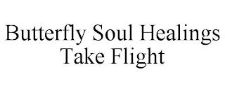 BUTTERFLY SOUL HEALINGS TAKE FLIGHT trademark