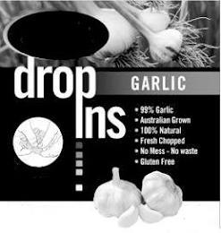 DROP INS GARLIC 99% GARLIC AUSTRALIAN GROWN 100% NATURAL FRESH CHOPPED NO MESS - NO WASTE GLUTEN FREE trademark