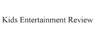 KIDS ENTERTAINMENT REVIEW trademark