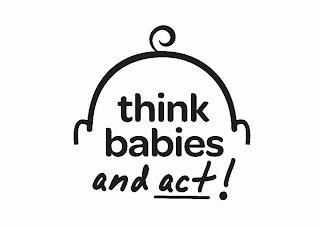 THINK BABIES AND ACT! trademark