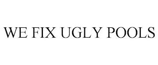 WE FIX UGLY POOLS trademark