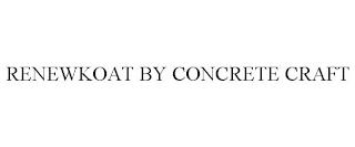 RENEWKOAT BY CONCRETE CRAFT trademark