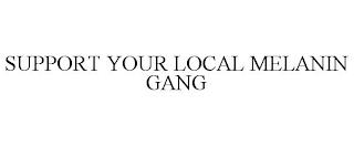 SUPPORT YOUR LOCAL MELANIN GANG trademark