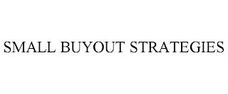 SMALL BUYOUT STRATEGIES trademark