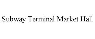 SUBWAY TERMINAL MARKET HALL trademark