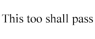 THIS TOO SHALL PASS trademark