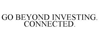 GO BEYOND INVESTING. CONNECTED. trademark