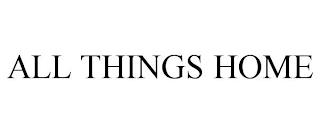 ALL THINGS HOME trademark