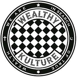 WE ARE IN SEARCH OF TRUE WEALTH WEALTHY KULTURE trademark