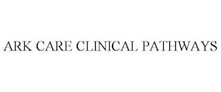 ARK CARE CLINICAL PATHWAYS trademark