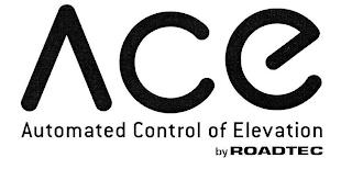 ACE AUTOMATED CONTROL OF ELEVATION BY ROADTEC trademark