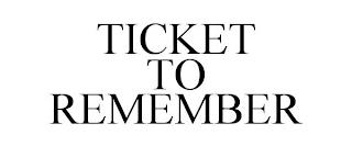 TICKET TO REMEMBER trademark