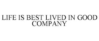 LIFE IS BEST LIVED IN GOOD COMPANY trademark