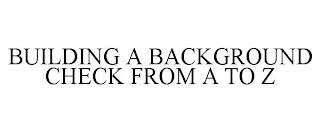 BUILDING A BACKGROUND CHECK FROM A TO Z trademark