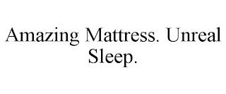 AMAZING MATTRESS. UNREAL SLEEP. trademark