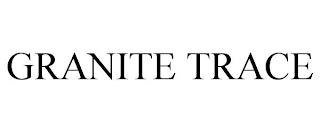 GRANITE TRACE trademark