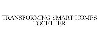 TRANSFORMING SMART HOMES TOGETHER trademark