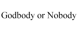 GODBODY OR NOBODY trademark