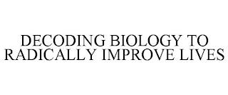 DECODING BIOLOGY TO RADICALLY IMPROVE LIVES trademark