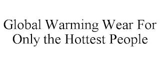 GLOBAL WARMING WEAR FOR ONLY THE HOTTEST PEOPLE trademark