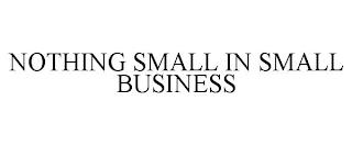 NOTHING SMALL IN SMALL BUSINESS trademark