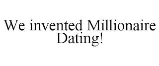 WE INVENTED MILLIONAIRE DATING! trademark