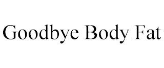 GOODBYE BODY FAT trademark