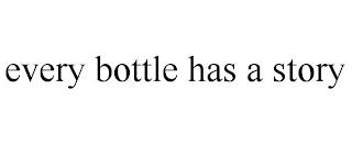 EVERY BOTTLE HAS A STORY trademark