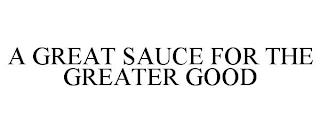 A GREAT SAUCE FOR THE GREATER GOOD trademark