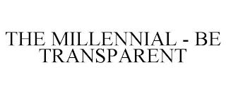 THE MILLENNIAL - BE TRANSPARENT trademark