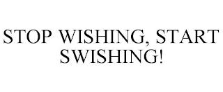 STOP WISHING, START SWISHING! trademark