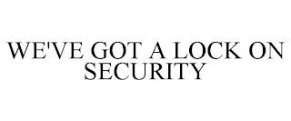 WE'VE GOT A LOCK ON SECURITY trademark