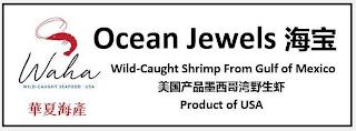 OCEAN JEWELS WILD-CAUGHT SHRIMP FROM THE GULF OF MEXICO WAHA WILD-CAUGHT SEAFOOD USA PRODUCT OF USA trademark