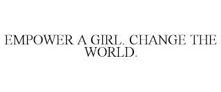 EMPOWER A GIRL. CHANGE THE WORLD. trademark