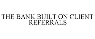 THE BANK BUILT ON CLIENT REFERRALS trademark