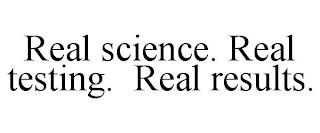 REAL SCIENCE. REAL TESTING. REAL RESULTS. trademark