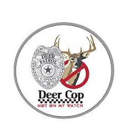 DEER COP DEER PATROL CAPTAIN 20 NOT ON MY WATCH trademark