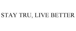 STAY TRU, LIVE BETTER trademark