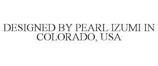 DESIGNED BY PEARL IZUMI IN COLORADO, USA trademark